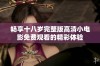 畅享十八岁完整版高清小电影免费观看的精彩体验
