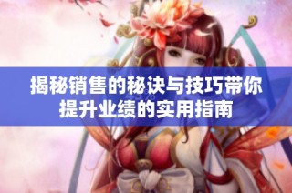 揭秘销售的秘诀与技巧带你提升业绩的实用指南