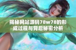 揭秘网站源码78w78的形成过程与背后秘密分析