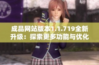 成品网站版本1.1.719全新升级：探索更多功能与优化体验