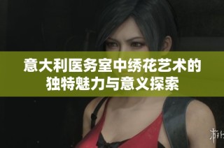 意大利医务室中绣花艺术的独特魅力与意义探索