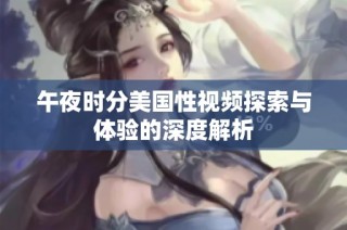 午夜时分美国性视频探索与体验的深度解析