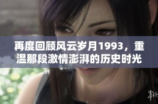 再度回顾风云岁月1993，重温那段激情澎湃的历史时光
