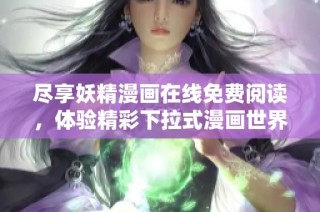尽享妖精漫画在线免费阅读，体验精彩下拉式漫画世界