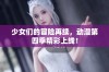少女们的冒险再续，动漫第四季精彩上线！