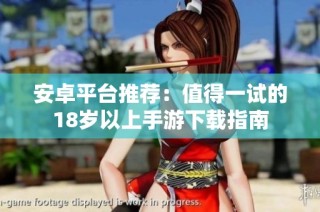 安卓平台推荐：值得一试的18岁以上手游下载指南