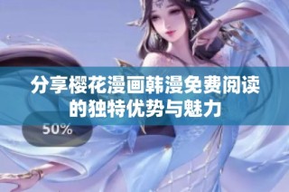 分享樱花漫画韩漫免费阅读的独特优势与魅力