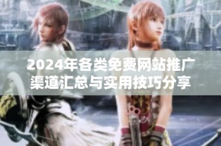 2024年各类免费网站推广渠道汇总与实用技巧分享
