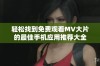 轻松找到免费观看MV大片的最佳手机应用推荐大全