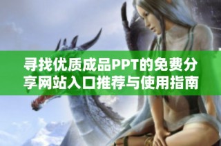 寻找优质成品PPT的免费分享网站入口推荐与使用指南