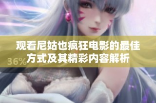 观看尼姑也疯狂电影的最佳方式及其精彩内容解析