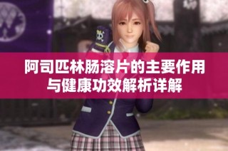 阿司匹林肠溶片的主要作用与健康功效解析详解
