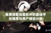 免费观看完整影片的最佳平台推荐与用户体验分析
