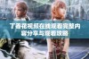 丁香花视频在线观看完整内容分享与观看攻略