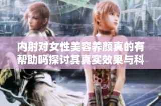 内射对女性美容养颜真的有帮助吗探讨其真实效果与科学依据