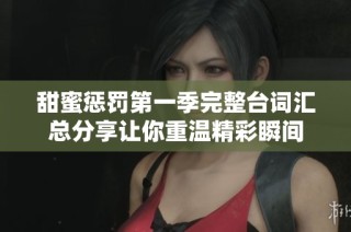甜蜜惩罚第一季完整台词汇总分享让你重温精彩瞬间