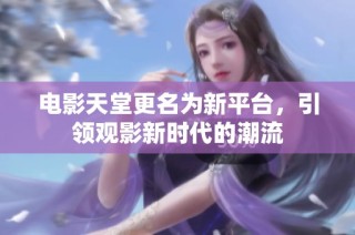 电影天堂更名为新平台，引领观影新时代的潮流