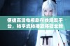 便捷高清电视剧在线观看平台，畅享流畅播放体验全新选择