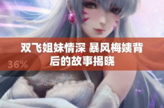 双飞姐妹情深 暴风梅姨背后的故事揭晓