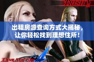 出租房源查询方式大揭秘，让你轻松找到理想住所！