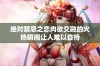 绝对禁忌之恋肉欲交融的火热瞬间让人难以自持