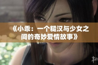 《小乖：一个糙汉与少女之间的奇妙爱情故事》