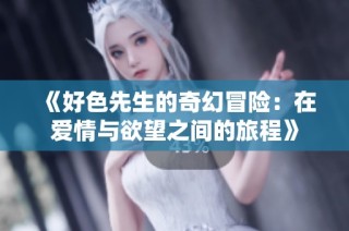 《好色先生的奇幻冒险：在爱情与欲望之间的旅程》
