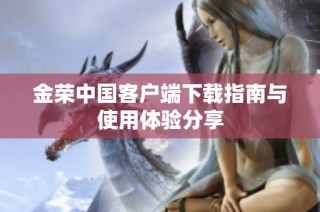 金荣中国客户端下载指南与使用体验分享