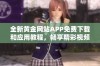 全新黄金网站APP免费下载和应用教程，畅享精彩视频内容
