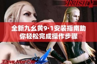 全新九幺黄9·1安装指南助你轻松完成操作步骤