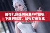 推荐几款提供免费PPT模板下载的网站，轻松打造专业演示文稿
