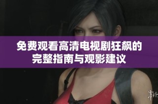 免费观看高清电视剧狂飙的完整指南与观影建议