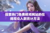 探索热门免费视频网站的在线观众人数统计方法