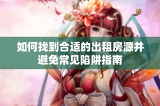 如何找到合适的出租房源并避免常见陷阱指南