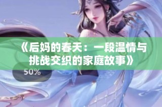《后妈的春天：一段温情与挑战交织的家庭故事》