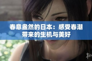 春意盎然的日本：感受春潮带来的生机与美好