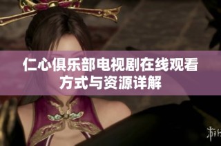 仁心俱乐部电视剧在线观看方式与资源详解