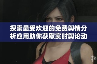 探索最受欢迎的免费舆情分析应用助你获取实时舆论动态