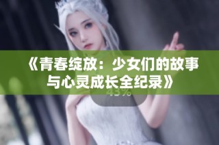 《青春绽放：少女们的故事与心灵成长全纪录》