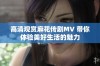 高清观赏麻花传剧MV 带你体验美好生活的魅力