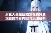麻花天美星空剧集在线免费观看的精彩内容与玩法解析