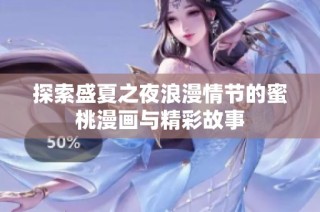 探索盛夏之夜浪漫情节的蜜桃漫画与精彩故事