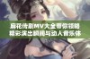 麻花传剧MV大全带你领略精彩演出瞬间与动人音乐体验