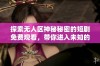 探索无人区神秘秘密的短剧免费观看，带你进入未知的冒险旅程