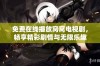 免费在线播放窝窝电视剧，畅享精彩剧情与无限乐趣