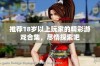 推荐18岁以上玩家的精彩游戏合集，尽情探索吧