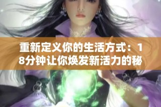 重新定义你的生活方式：18分钟让你焕发新活力的秘诀