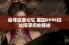 追寻往昔记忆 重回6996旧址探寻历史踪迹