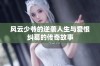 风云少爷的逆袭人生与爱恨纠葛的传奇故事