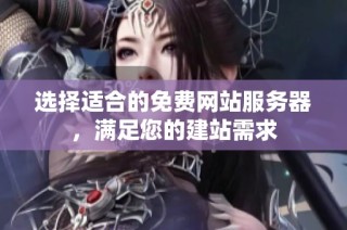 选择适合的免费网站服务器，满足您的建站需求